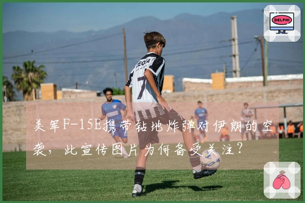 美军F-15E携带钻地炸弹对伊朗的空袭，此宣传图片为何备受关注？