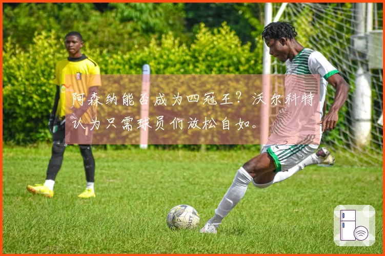 阿森纳能否成为四冠王？沃尔科特认为只需球员们放松自如。